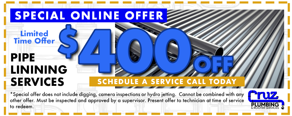 Cruz Plumbing offer advertising 400 dollars off pipe lining service